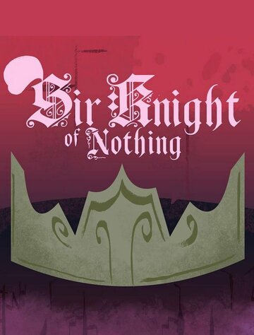 Смотреть Sir Knight of Nothing (2015) онлайн в HD качестве 720p
